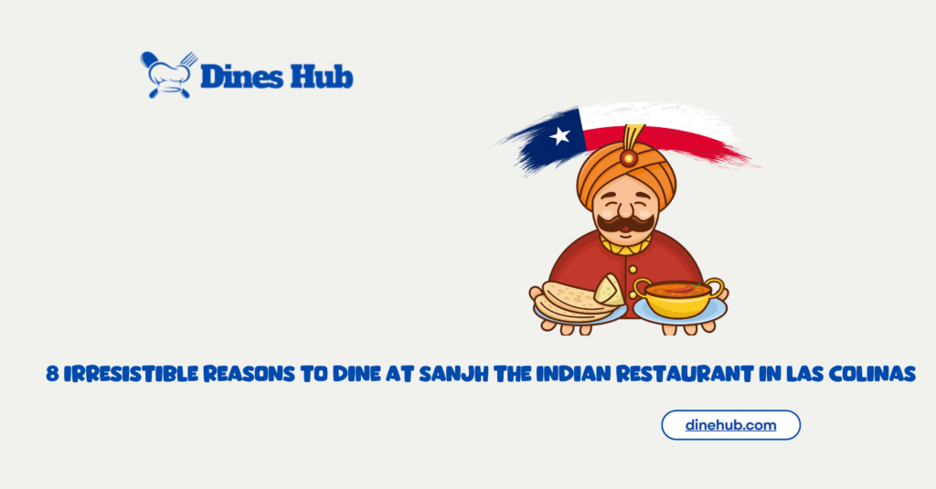 8 Irresistible Reasons to Dine at Sanjh the Indian Restaurant in Las Colinas