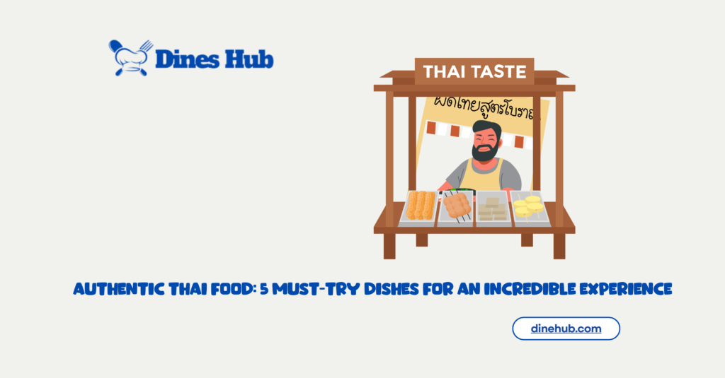 Authentic Thai Food 5 Must-Try Dishes for an Incredible Experience