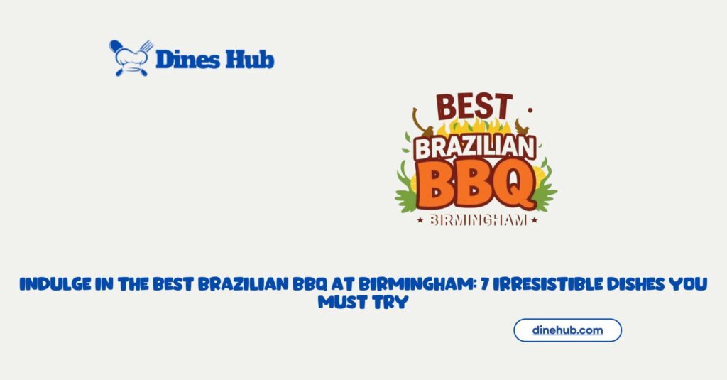 Indulge in the Best Brazilian BBQ at Birmingham 7 Irresistible Dishes You Must Try